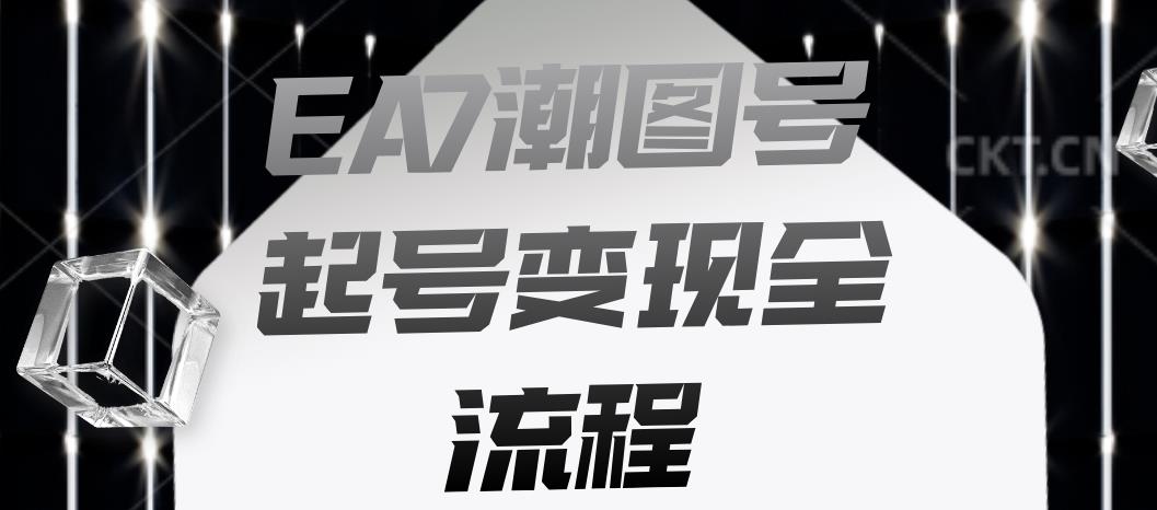 EA7潮图号起号变现全流程，快速起号飞速涨粉【揭秘】-无痕资源库