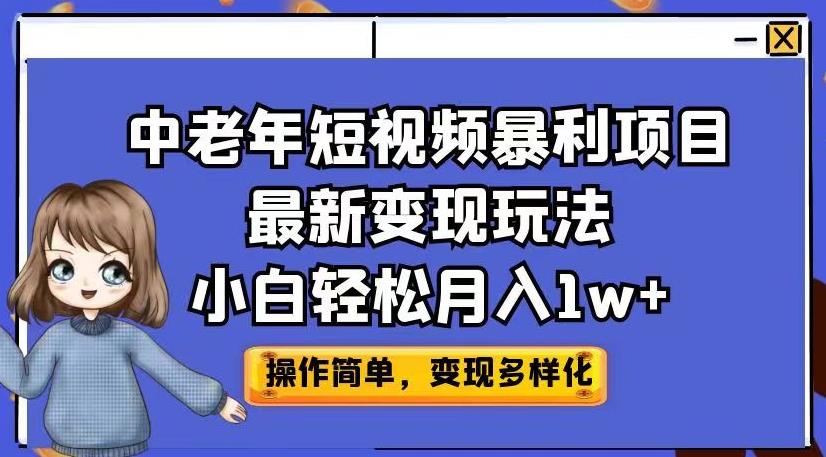 中老年短视频暴利项目最新变现玩法，小白轻松月入1w+【揭秘】-无痕资源库