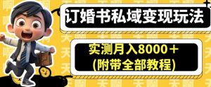 订婚书私域变现玩法，实测月入8000＋(附带全部教程)【揭秘】-无痕资源库