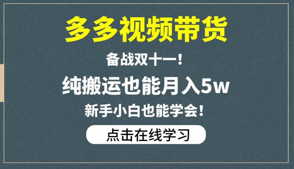 多多视频带货，备战双十一，纯搬运也能月入5w，新手小白也能学会-无痕资源库