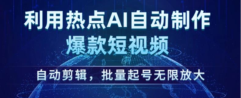 利用热点AI自动制作爆款短视频，自动剪辑，批量起号无限放大【揭秘】-无痕资源库