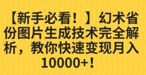【新手必看！】幻术省份图片生成技术完全解析，教你快速变现并轻松月入10000+【揭秘】-无痕资源库