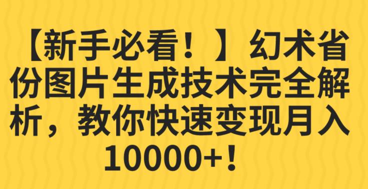 【新手必看！】幻术省份图片生成技术完全解析，教你快速变现并轻松月入10000+【揭秘】-无痕资源库