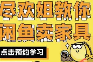 尽欢·闲鱼家具实战经验，手把手教你在闲鱼开家具网店-无痕资源库