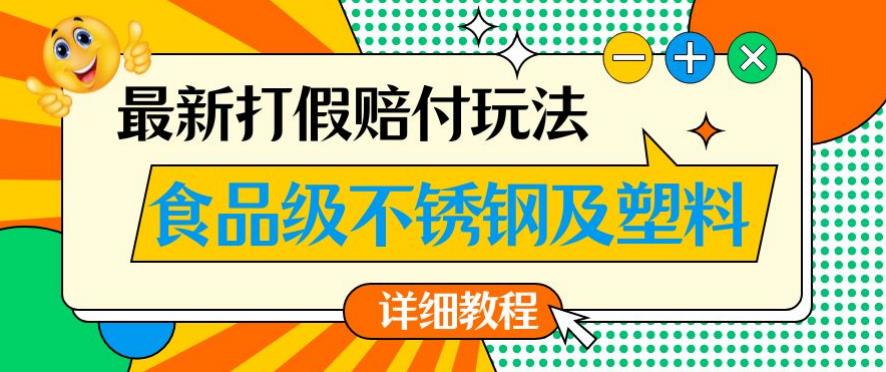 最新食品级不锈钢及塑料打假赔付玩法，一单利润500【详细玩法教程】【仅揭秘】-无痕资源库