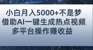 小白也能轻松月赚5000+!利用AI智能生成热点视频,全网多平台赚钱攻略【揭秘】-无痕资源库