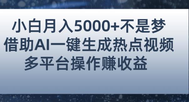 小白也能轻松月赚5000+！利用AI智能生成热点视频，全网多平台赚钱攻略【揭秘】-无痕资源库