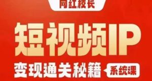 网红校长短视频IP变现通关秘籍｜系统课，产品篇，短视频篇，商业篇，私域篇，直播篇-无痕资源库
