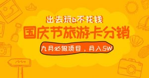 九月必做国庆节旅游卡最新分销玩法教程，月入5W+，全国可做【揭秘】-无痕资源库