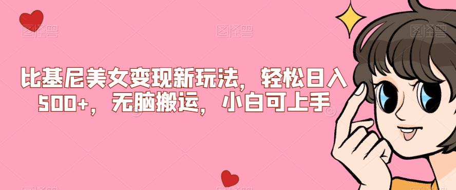 比基尼美女变现新玩法，轻松日入500+，无脑搬运，小白可上手【揭秘】-无痕资源库