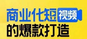 商业化短视频的爆款打造课，带你揭秘爆款短视频的底层逻辑-无痕资源库