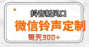 抖音风口项目，铃声定制，做的人极少，简单无脑，每天300+【揭秘】-无痕资源库
