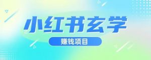 小红书玄学项目，直接上手操作，日入500【揭秘】-无痕资源库