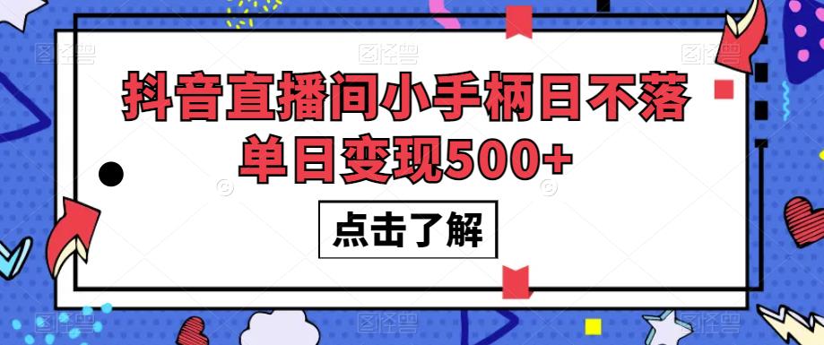抖音直播间小手柄日不落单日变现500+【揭秘】-无痕资源库