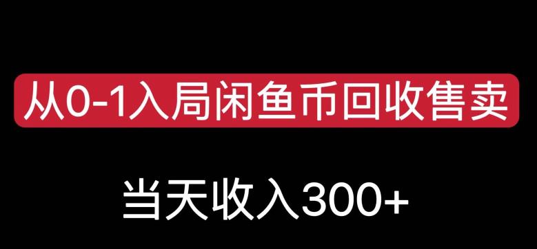 从0-1入局闲鱼币回收售卖,当天变现300,简单无脑【揭秘】-无痕资源库