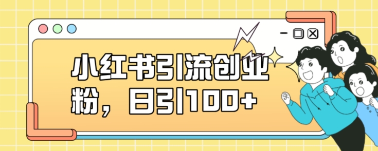 小红书引流创业粉，日引100+【揭秘】-无痕资源库