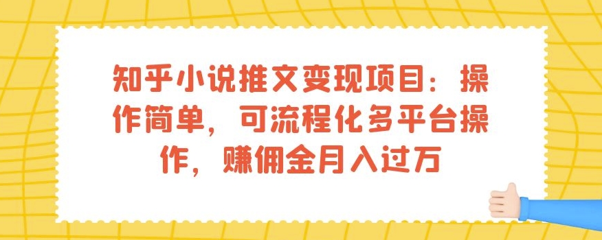 知乎小说推文变现项目：操作简单，可流程化多平台操作，赚佣金月入过万-无痕资源库