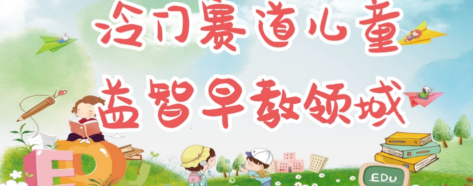 冷门儿童益智早教领域，制作简单超适合宝妈，轻松日入300+可矩阵-无痕资源库