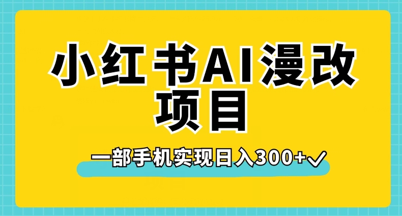 小红书AI漫改项目，一部手机实现日入300+【揭秘】-无痕资源库