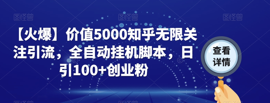 【火爆】价值5000知乎无限关注引流，全自动挂机脚本，日引100+创业粉-无痕资源库