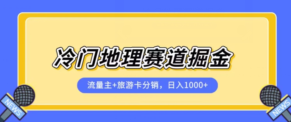 冷门地理赛道流量主+旅游卡分销全新课程，日入四位数，小白容易上手-无痕资源库