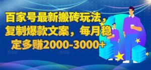 百家号最新搬砖玩法，复制爆款文案，每月稳定多赚2000-3000+【揭秘】-无痕资源库