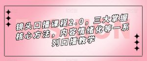 镜头口播课程2.0，三大掌握核心方法，内容情绪化等一系列口播教学-无痕资源库
