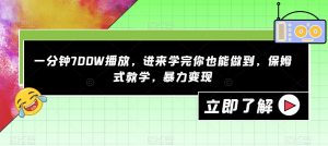 一分钟700W播放，进来学完你也能做到，保姆式教学，暴力变现【揭秘】-无痕资源库