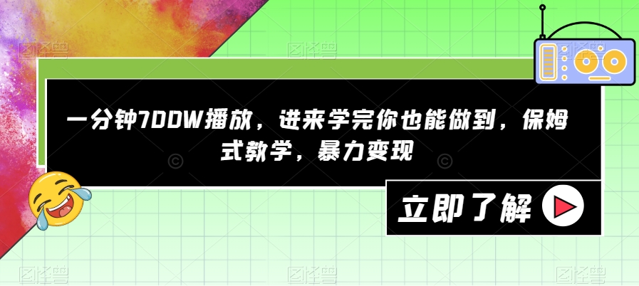 一分钟700W播放，进来学完你也能做到，保姆式教学，暴力变现【揭秘】-无痕资源库