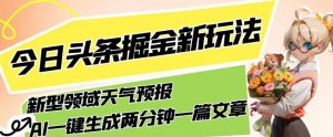 今日头条掘金新玩法，关于新型领域天气预报，AI一键生成两分钟一篇文章，复制粘贴轻松月入5000+-无痕资源库