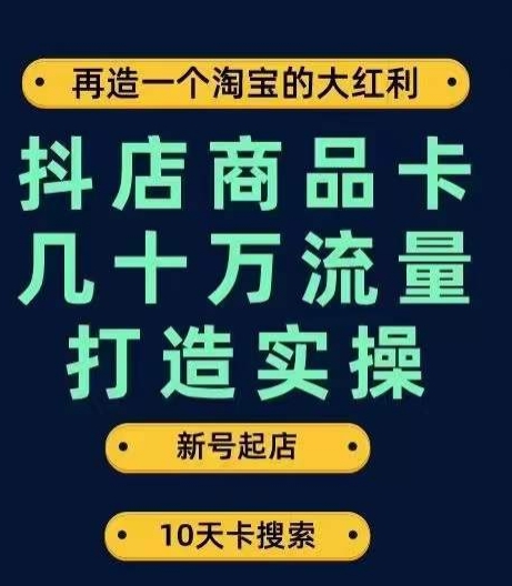 抖店商品卡几十万流量打造实操，从新号起店到一天几十万搜索、推荐流量完整实操步骤-无痕资源库
