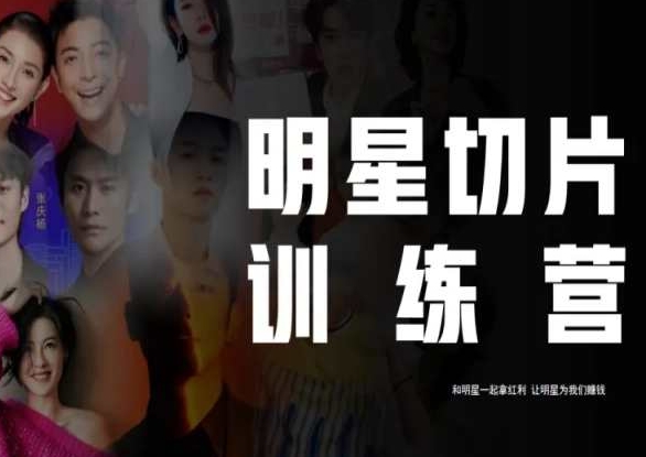 王子·明星切片线上训练营（2023），和明星一起拿红利，让明星为我们赚钱-无痕资源库