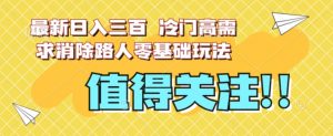 最新日入三百，冷门高需求消除路人零基础玩法【揭秘】-无痕资源库