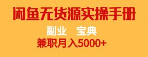 副业宝典,兼职月入5000+,闲鱼无货源实操手册【揭秘】-无痕资源库