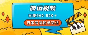 百家号进阶新玩法,靠搬运视频,轻松日赚500+,附详细操作流程-无痕资源库