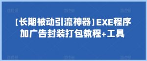 【长期被动引流神器】EXE程序加广告封装打包教程+工具-无痕资源库