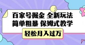 百家号掘金，全新玩法，简单粗暴，保姆式教学，轻松月入过万【揭秘】-无痕资源库