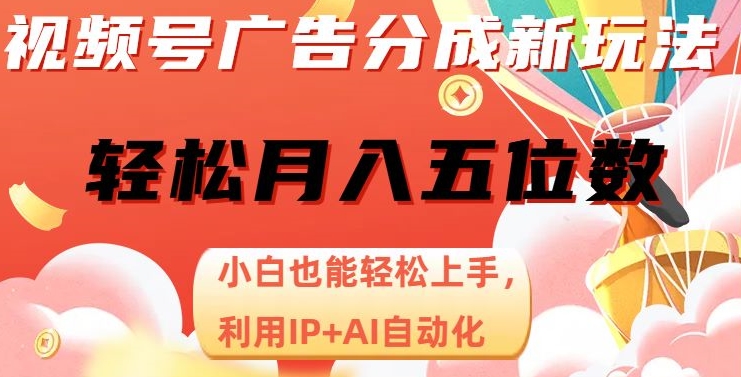 视频号广告分成新玩法，小白也能轻松上手，利用IP+AI自动化，轻松月入五位数【揭秘】-无痕资源库