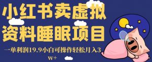 小红书卖虚拟资料睡眠项目，一单利润19.9小白可操作轻松月入3w+【揭秘】-无痕资源库