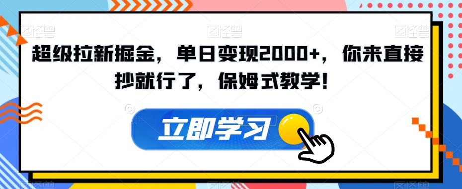 超级拉新掘金，单日变现2000+，你来直接抄就行了，保姆式教学！【揭秘】-无痕资源库