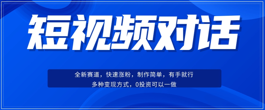 短视频聊天对话赛道：涨粉快速、广泛认同，操作有手就行，变现方式超多种-无痕资源库