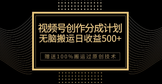 最新视频号创作分成计划，无脑搬运一天收益500+，100%搬运过原创技巧【揭秘】-无痕资源库