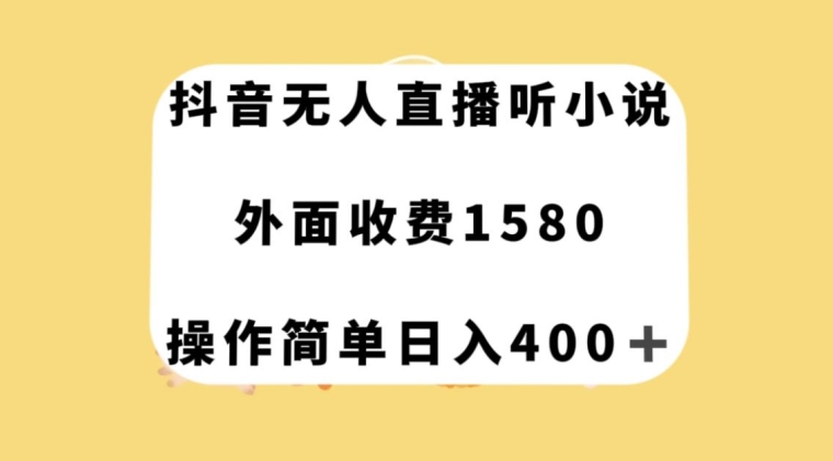 抖音无人直播听小说，外面收费1580，操作简单日入400+【揭秘】-无痕资源库