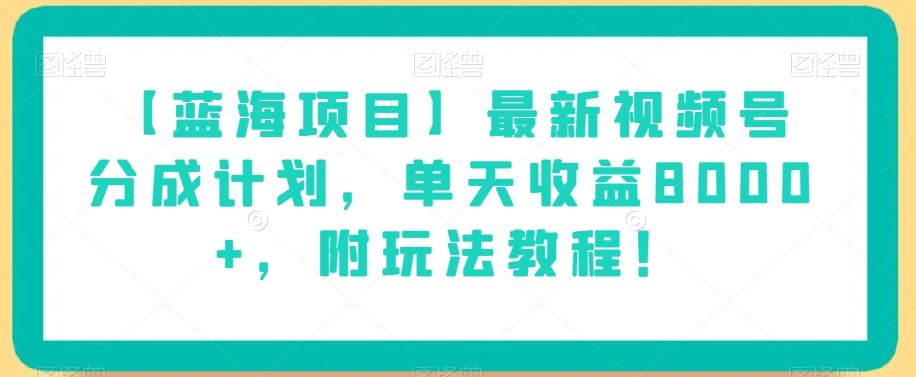 【蓝海项目】最新视频号分成计划，单天收益8000+，附玩法教程！-无痕资源库
