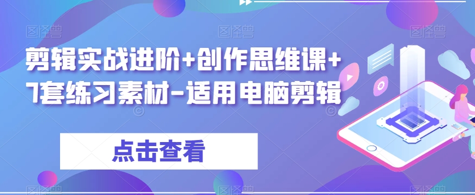 剪辑实战进阶+创作思维课+7套练习素材-适用电脑剪辑-无痕资源库
