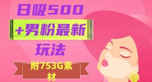 日吸500+男粉最新玩法,从作品制作到如何引流及后端变现,保姆级教程【揭秘】-无痕资源库