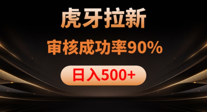 虎牙拉新项目，审核通过率90%，日入1000+-无痕资源库
