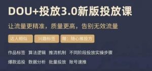 dou+豆荚投放实操课3.0新版，让流量更精准，质量更高，告别无效流量-无痕资源库