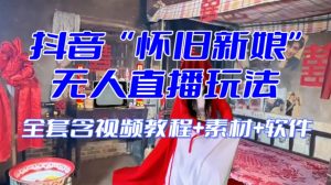 抖音最新最火【怀旧新娘】无人直播整蛊互动玩法(含全套开播教程+软件+视频素材+音效)-无痕资源库