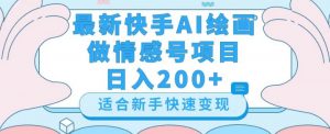 最新快手ai绘画做情感号日入200+玩法【详细教程】【揭秘】-无痕资源库